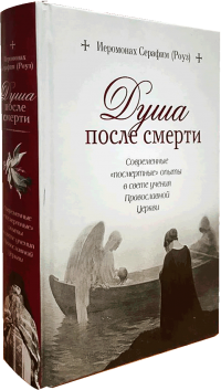 Душа после смерти. Современные "посмертные" опыты в свете учения православной церкви