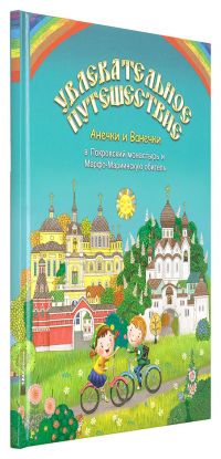 Увлекательное путешествие Анечки и Ванечки в Покровский монастырь и Марфо-Мариинскую обитель