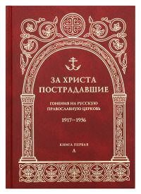 За Христа пострадавшие. Гонения на Русскую Православную Церковь 1917-1956. Книга 1 (А)