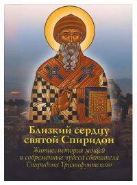 Близкий сердцу святой Спиридон: Житие, история мощей и современные чудеса святителя Спиридона Тримифунтского