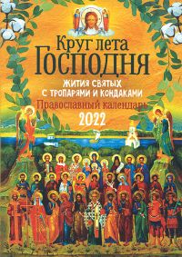 Круг лета Господня: Жития святых с тропарями и кондаками. Православный календарь на 2022 год.