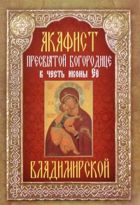 Акафист Пресвятой Богородице в честь иконы Её "Владимирской"
