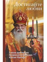 Достигайте любви. О жизни архиепископа Костромского и Галичского Алексия (Фролова).